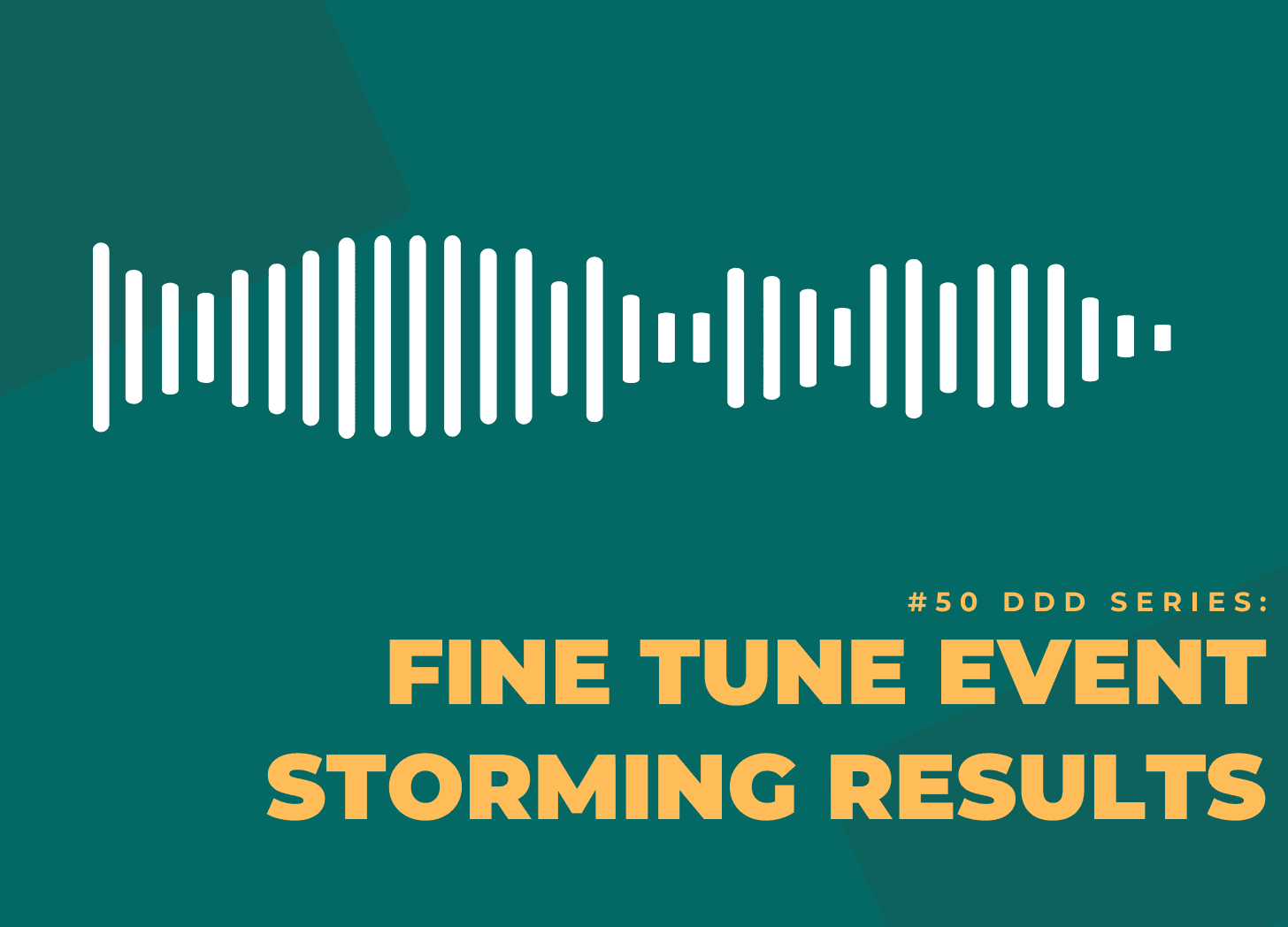 Cover Image for #50 DDD Series: Fine Tune Event Storming Results